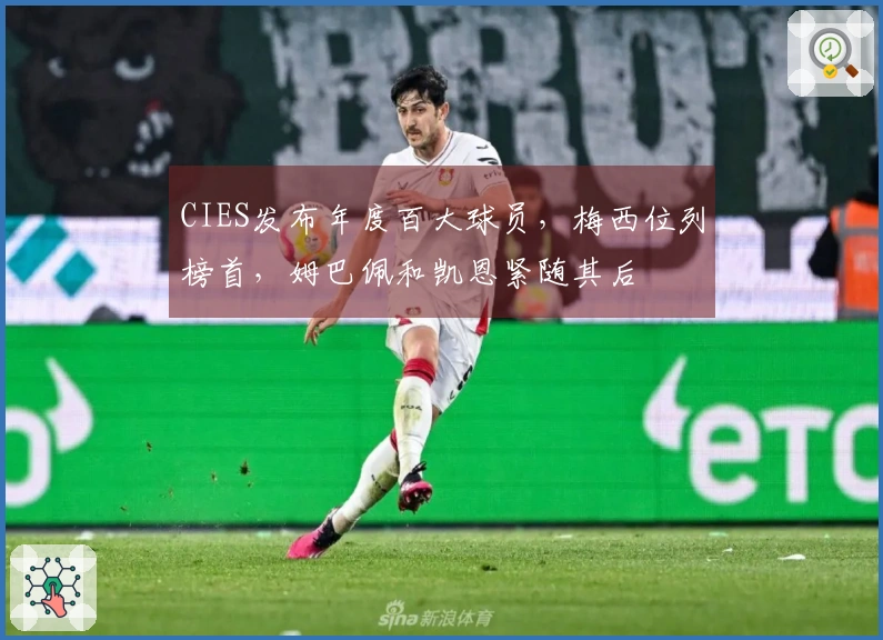 CIES发布年度百大球员，梅西位列榜首，姆巴佩和凯恩紧随其后