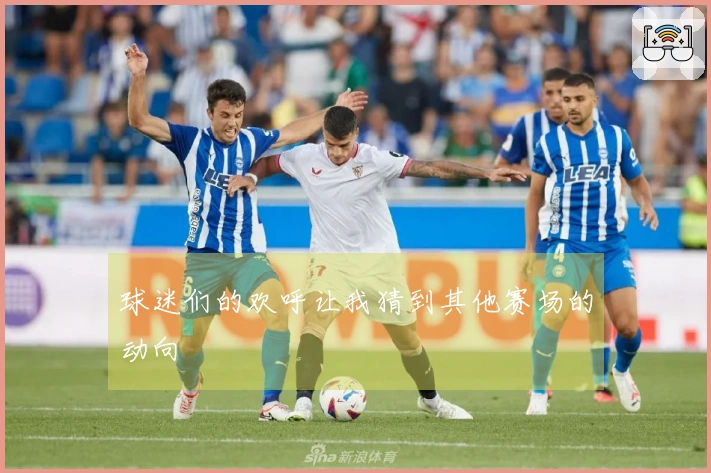 球迷们的欢呼让我猜到其他赛场的动向