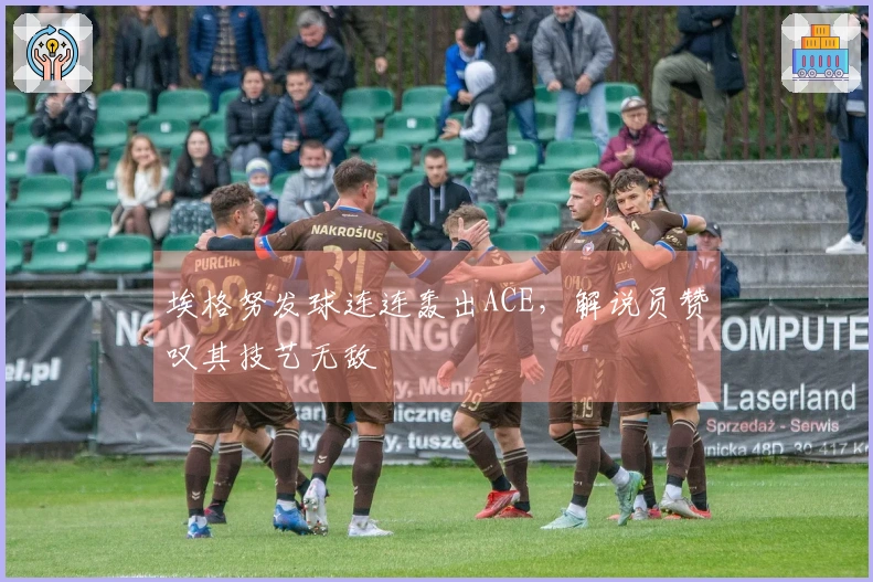 埃格努发球连连轰出ACE，解说员赞叹其技艺无敌