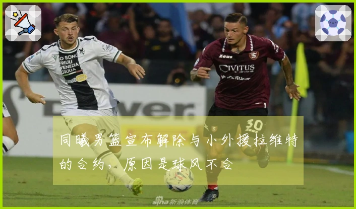 同曦男篮宣布解除与小外援拉维特的合约，原因是球风不合