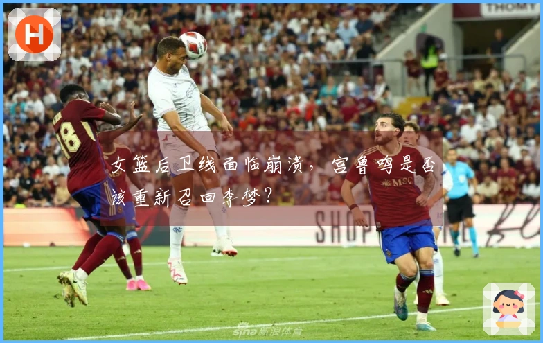 女篮后卫线面临崩溃，宫鲁鸣是否该重新召回李梦？